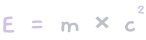 E = m x c2